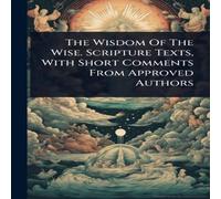 Anonymous The Wisdom Of The Wise. Scripture Texts, With Short Comments From Anonymous Multicolor