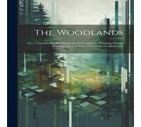 Anonymous The Woodlands: Or, a Treatise On the Preparing of Ground for Anonymous Multicolor