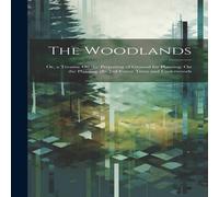 Anonymous The Woodlands: Or, a Treatise On the Preparing of Ground for Anonymous Multicolor