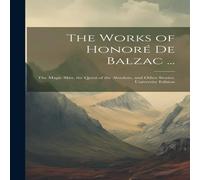 Anonymous The Works of Honoré De Balzac ...: The Magic Skin, the Quest of Anonymous Multicolor