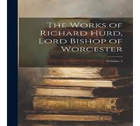 Anonymous The Works of Richard Hurd, Lord Bishop of Worcester; Volume 5 Anonymous Multicolor