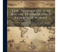 Anonymous The Works of the Right Honorable Edmund Burke ...: Political Anonymous Multicolor