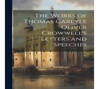 Anonymous The Works of Thomas Carlyle Oliver Crowwell's Letters & Speeches Anonymous Multicolor