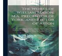 Anonymous The Works of William Mason, M.a. Precentor of York, & Rector of Anonymous Multicolor