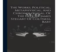 Anonymous The Works, Political, Metaphysical, & Chronological, Of The Late in White Anonymous White