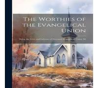 Anonymous The Worthies of the Evangelical Union: Being the Lives & Labours Anonymous Multicolor