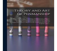 Anonymous Theory & Art of Penmanship : a Manual for Teachers, Containing a Anonymous Multicolor