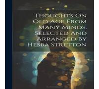 Anonymous Thoughts On Old Age From Many Minds. Selected & Arranged By in White Anonymous White
