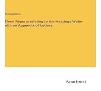 Anonymous Three Reports relating to the Hastings Water with an Appendix of in White Anonymous White