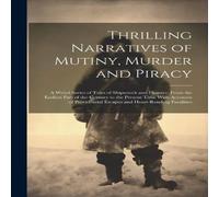 Anonymous Thrilling Narratives of Mutiny, Murder & Piracy: A Weird Series Anonymous Multicolor