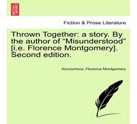 Anonymous Thrown Together: a story. By the author of "Misunderstood" [i.e Anonymous Multicolor