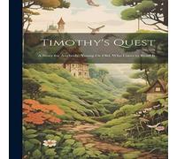 Anonymous Timothy's Quest: A Story for Anybody, Young Or Old, Who Cares to Anonymous Multicolor