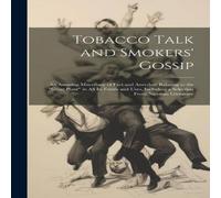 Anonymous Tobacco Talk & Smokers' Gossip: An Amusing Miscellany of Fact Anonymous Multicolor