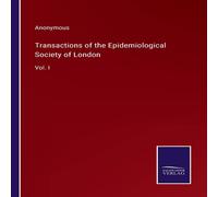 Anonymous Transactions of the Epidemiological Society of London:Vol. I Anonymous Multicolor