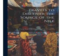 Anonymous Travels to Discover the Source of the Nile: In the Years 1768 Anonymous Multicolor