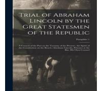 Anonymous Trial of Abraham Lincoln by the Great Statesmen of the Republic : Anonymous Multicolor