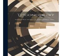 Anonymous Trigonometry: Analytical, Plane & Spherical; With Logarithmic Anonymous Multicolor