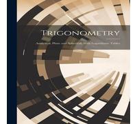 Anonymous Trigonometry: Analytical, Plane & Spherical; With Logarithmic in White Anonymous White