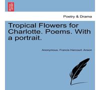 Anonymous Tropical Flowers for Charlotte. Poems. With a portrait. Paperback Book Anonymous Multicolor