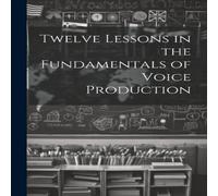 Anonymous Twelve Lessons in the Fundamentals of Voice Production Paperback Book Anonymous Multicolor