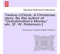 Anonymous Twelve o'Clock. A Christmas story. By the author of "Grandmother's Anonymous Multicolor