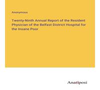 Anonymous Twenty-Ninth Annual Report of the Resident Physician of the Anonymous Multicolor