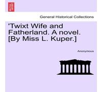 Anonymous 'Twixt Wife & Fatherland. A novel. [By Miss L. Kuper.] Book Anonymous Multicolor