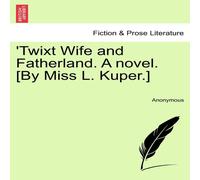 Anonymous 'Twixt Wife & Fatherland. A novel. [By Miss L. Kuper.] Book in White Anonymous White