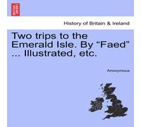 Anonymous Two trips to the Emerald Isle. By "Faed" ... Illustrated, etc Anonymous Multicolor