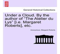 Anonymous Under a Cloud. By the author of "The Atelier du Lys" [i.e Anonymous Multicolor