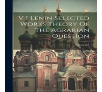 Anonymous V I Lenin Selected Works Theory Of The Agrarian Question; Volume Anonymous Multicolor