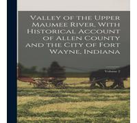 Anonymous Valley of the Upper Maumee River, With Historical Account of Allen in White Anonymous White