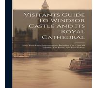 Anonymous Visitants Guide To Windsor Castle & Its Royal Cathedral: With in White Anonymous White
