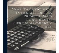 Anonymous War Taxation Of Incomes, Excess Profits, & Luxuries In Certain Anonymous Multicolor