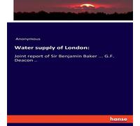 Anonymous Water supply of London::Joint report of Sir Benjamin Baker .. Anonymous Multicolor