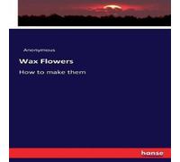 Anonymous Wax Flowers:How to make them Paperback Book Anonymous Multicolor