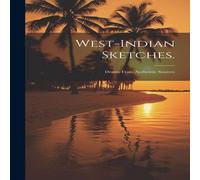 Anonymous West-indian Sketches.: Drawn From Authentic Sources Hardcover Book Anonymous Multicolor