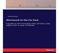 Anonymous Westward to the Far East:A guide to the Principal cities of China Anonymous Multicolor