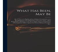 Anonymous What Has Been, May Be; or, A View of a Popish & an Arbitary Anonymous Multicolor