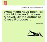 Anonymous What might have been: or, the old love & the new. A novel. By Anonymous Multicolor