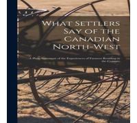 Anonymous What Settlers Say of the Canadian North-West [microform] : a Plain Anonymous Multicolor