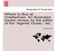 Anonymous Where to Buy at Cheltenham. An illustrated trades' review, by the Anonymous Multicolor