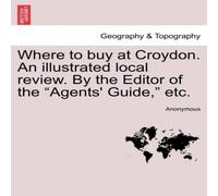 Anonymous Where to buy at Croydon. An illustrated local review. By the Anonymous Multicolor