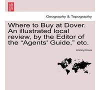 Anonymous Where to Buy at Dover. An illustrated local review, by the Editor Anonymous Multicolor