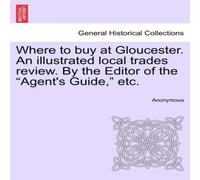 Anonymous Where to buy at Gloucester. An illustrated local trades review. By Anonymous Multicolor