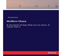 Anonymous Wolfern Chace :A chronicle of days that are no more. A novel. Part Anonymous Multicolor