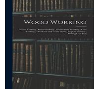 Anonymous Wood Working ; Wood Turning ; Patternmaking ; Green-Sand Molding ; Anonymous Multicolor