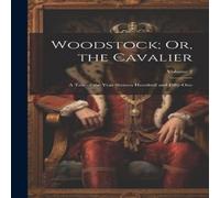 Anonymous Woodstock; Or, the Cavalier: A Tale of the Year Sixteen Hundred Anonymous Multicolor