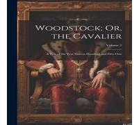 Anonymous Woodstock; Or, the Cavalier: A Tale of the Year Sixteen Hundred Anonymous Multicolor