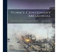 Anonymous York's Centenary Memorial; Comprising a Detailed Description of Anonymous Multicolor